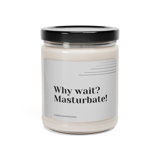 why wait? masturbate.